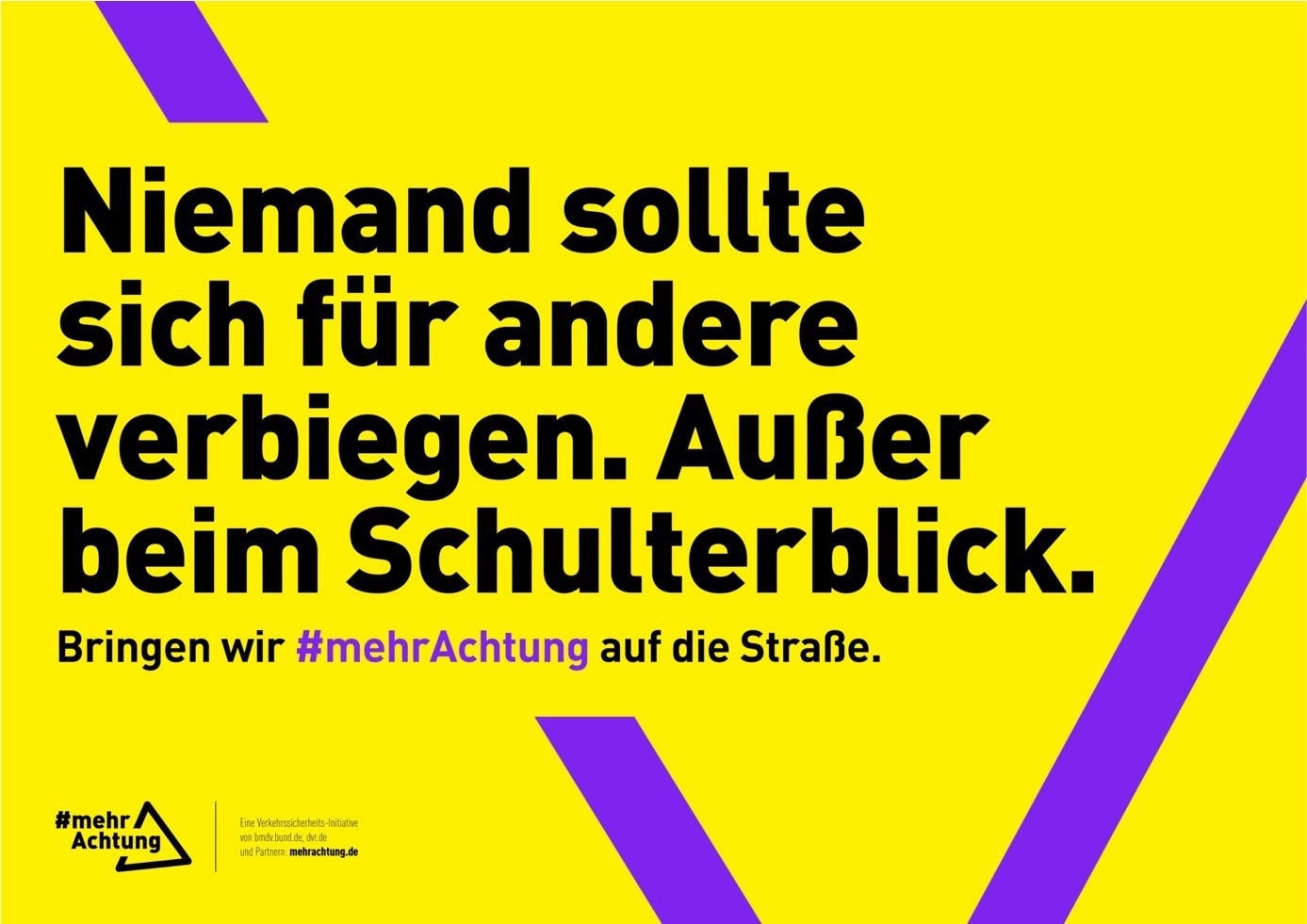 Vor einem violetten Dreieck auf gelbem Hintergrund, das an das Verkehrszeichen „Gefahrenstelle“ erinnert, steht der Text: „Niemand sollte sich für andere verbiegen. Außer beim Schulterblick. Bringen wir mehr Achtung auf die Straße.“