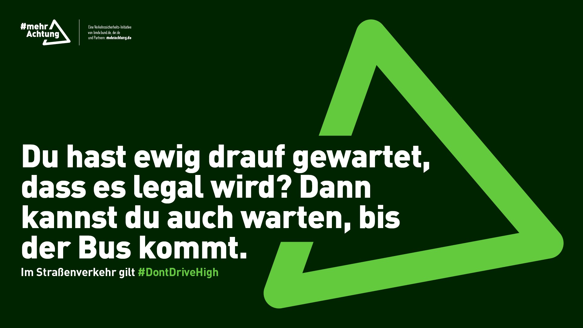 Ein Plakat zeigt die Aufschrift: Du hast ewig drauf gewartet, dass es legal wird? Dann kannst du auch warten, bis der Bus kommt. Im Straßenverkehr gilt Don't drive high.