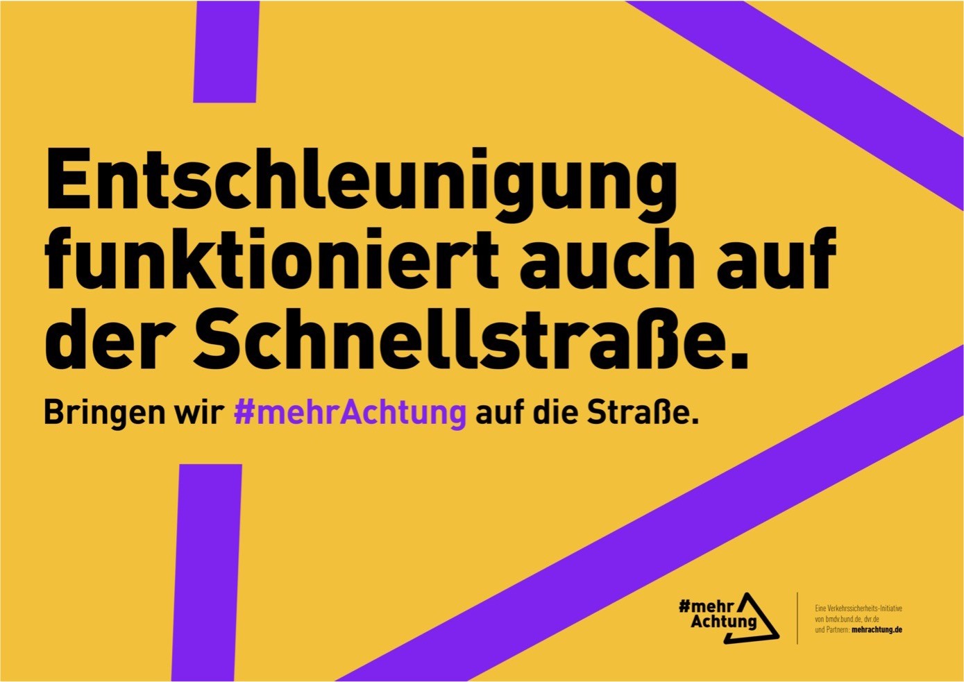 Vor einem violetten Dreieck auf orangefarbenem Hintergrund, das an das Verkehrszeichen „Gefahrenstelle“ erinnert, steht der Text: „Entschleunigung funktioniert auch auf der Schnellstraße. Bringen wir mehr Achtung auf die Straße.“