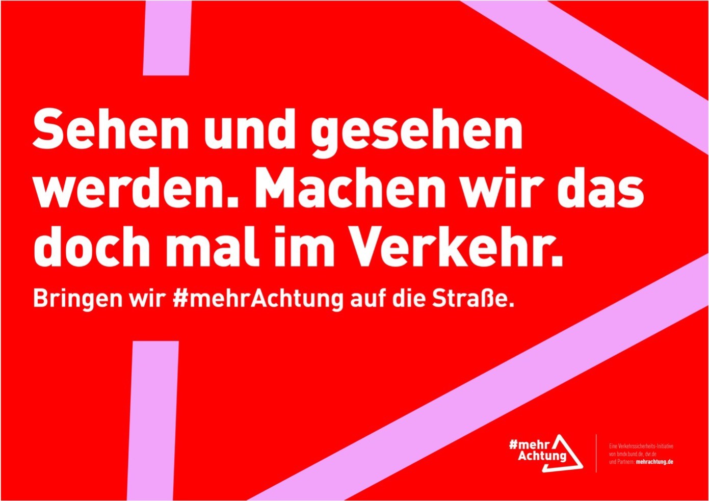 Vor einem pinkfarbenen Dreieck auf rotem Hintergrund, das an das Verkehrszeichen „Gefahrenstelle“ erinnert, steht der Text: „Sehen und gesehen werden. Machen wir das doch mal im Verkehr. Bringen wir mehr Achtung auf die Straße.“